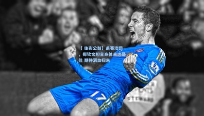 【 体彩公益】退赛澳网，郑钦文坦言身体未达最佳 期待满血归来