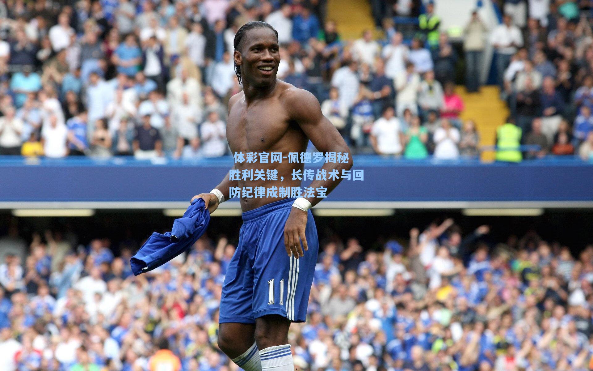 佩德罗揭秘胜利关键,长传战术与回防纪律成制胜法宝