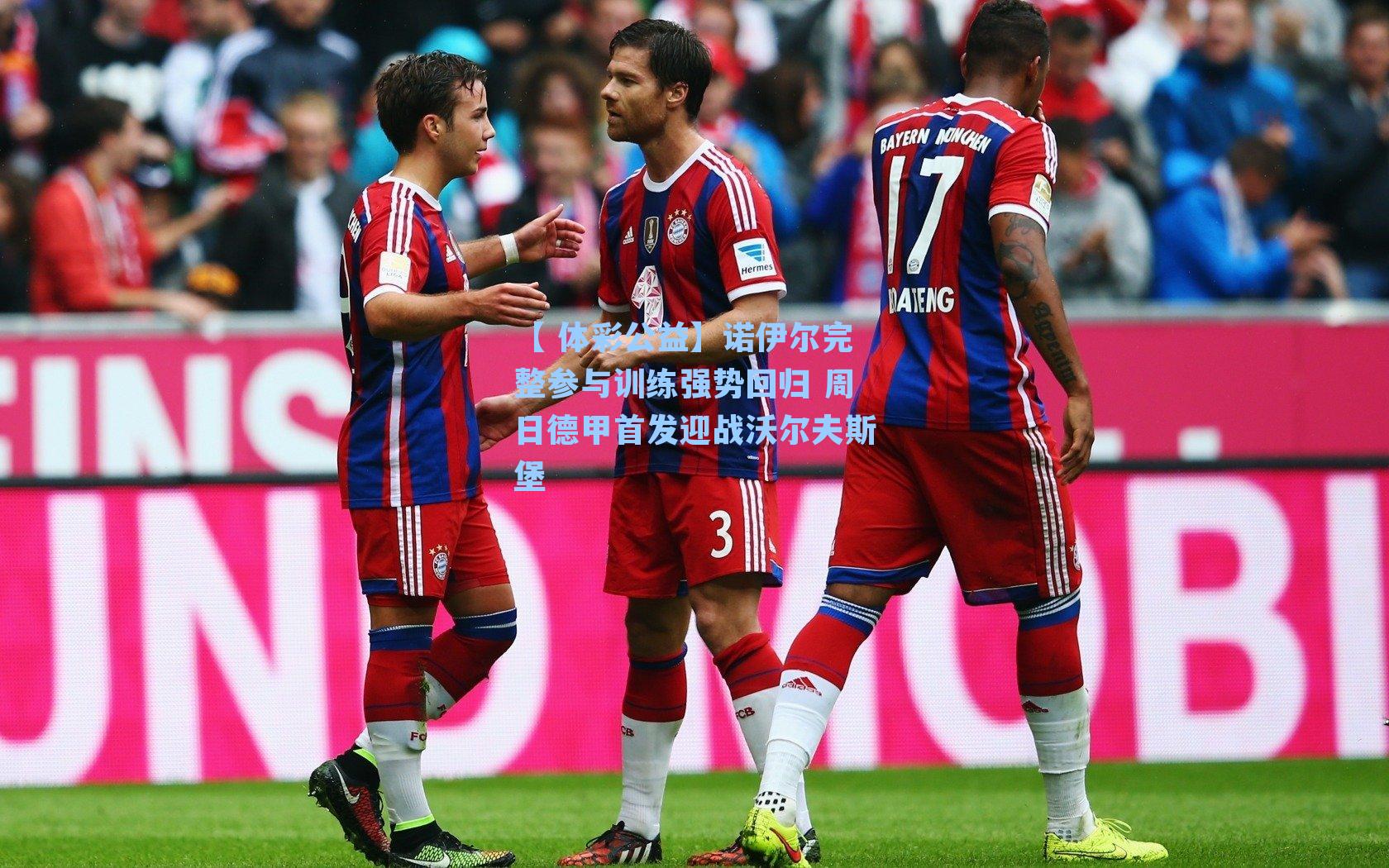 诺伊尔完整参与训练强势回归 周日德甲首发迎战沃尔夫斯堡