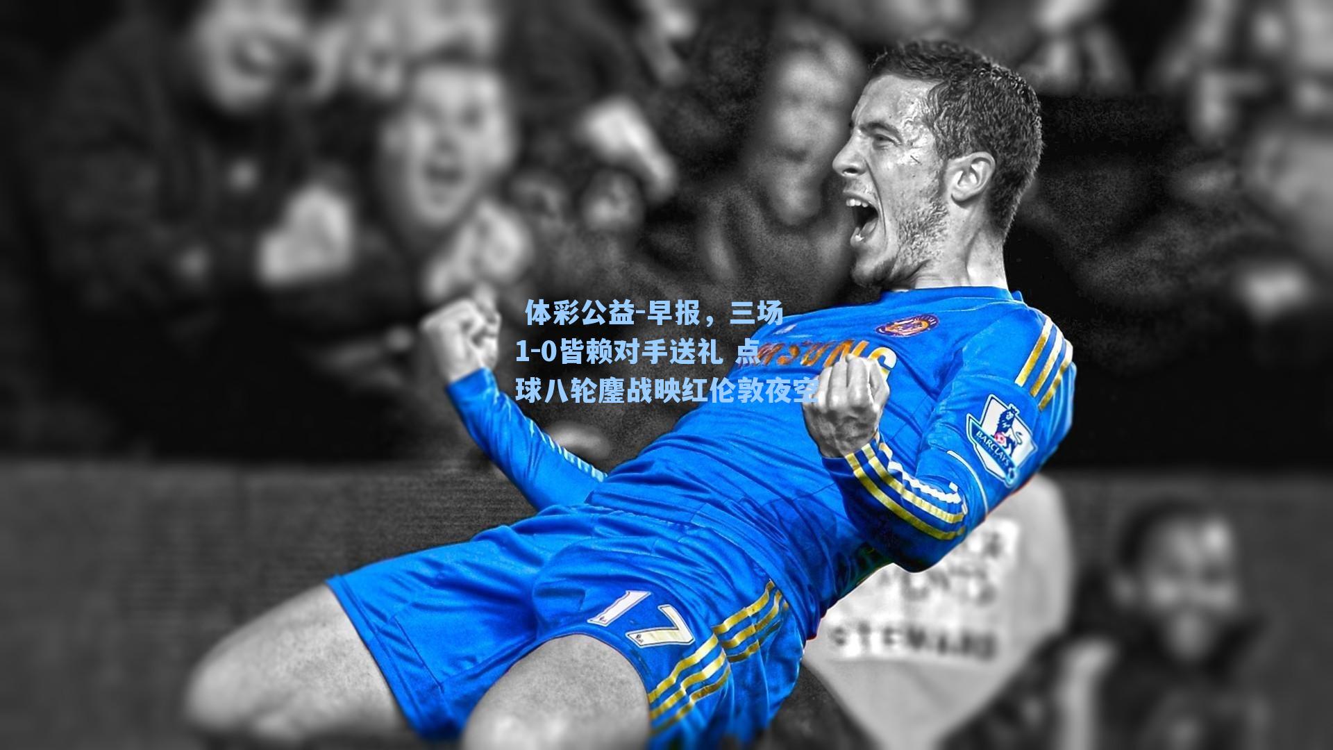 早报，三场1-0皆赖对手送礼 点球八轮鏖战映红伦敦夜空