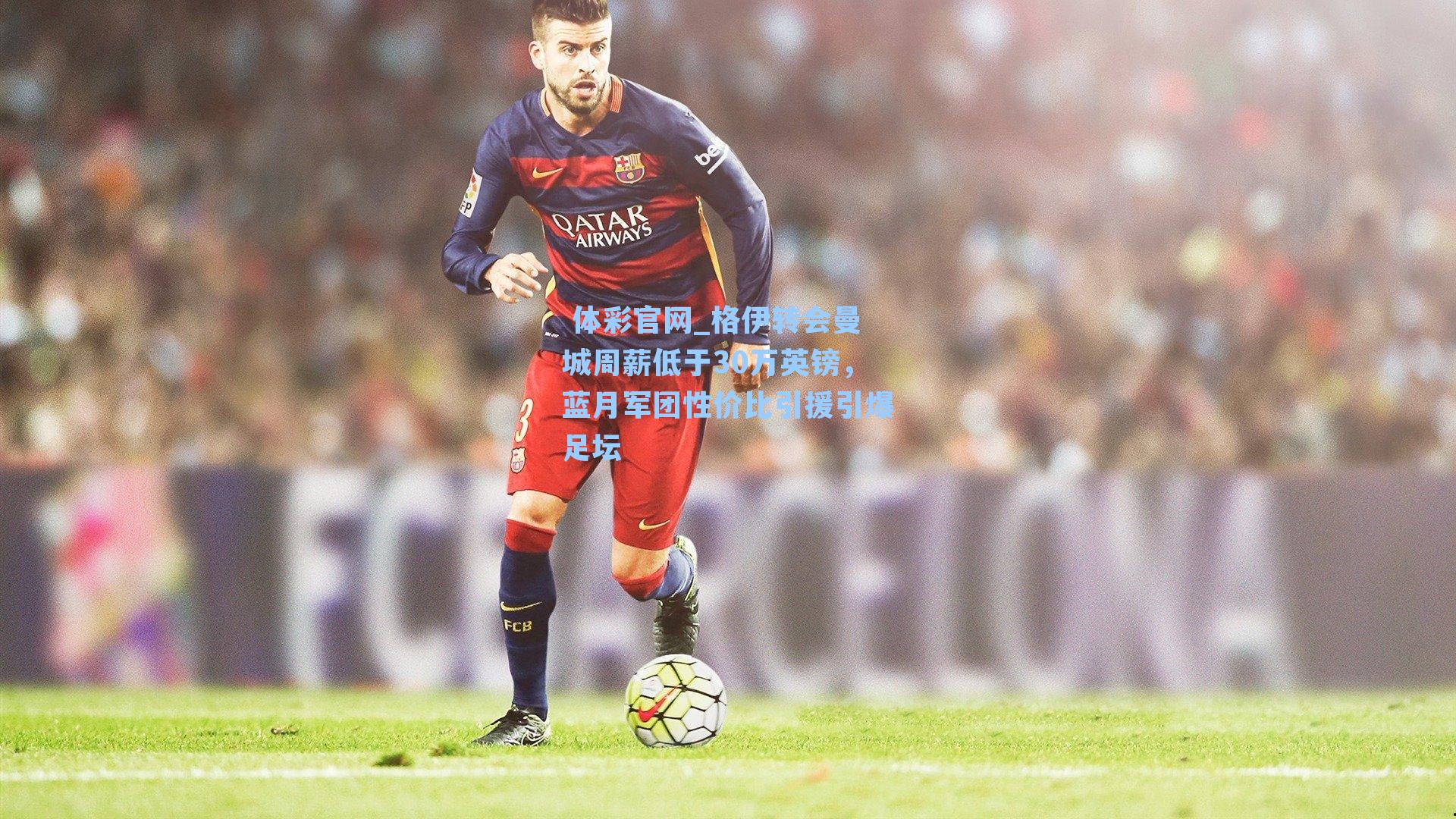 格伊转会曼城周薪低于30万英镑，蓝月军团性价比引援引爆足坛