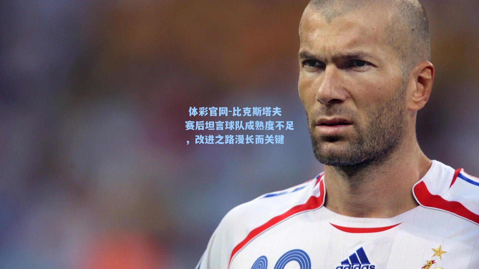 比克斯塔夫赛后坦言球队成熟度不足,改进之路漫长而关键