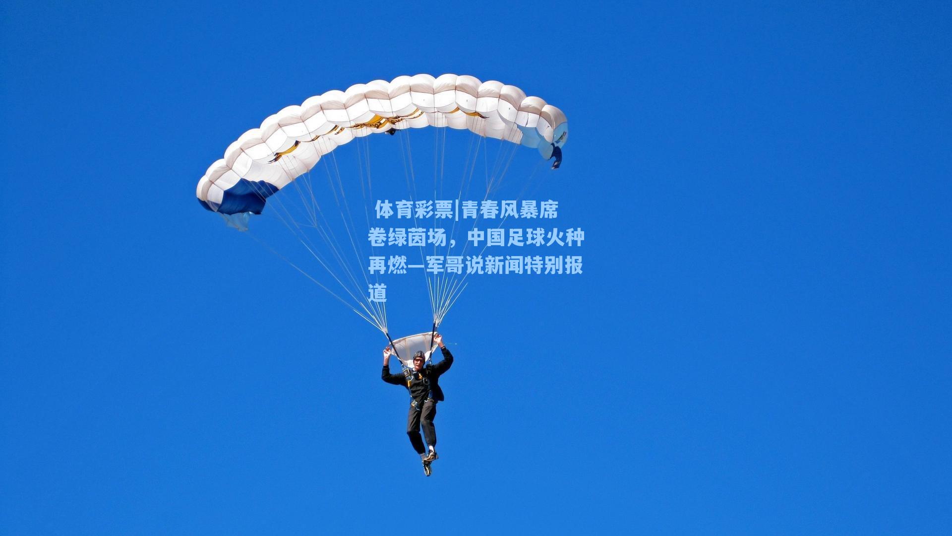青春风暴席卷绿茵场,中国足球火种再燃—军哥说新闻特别报道