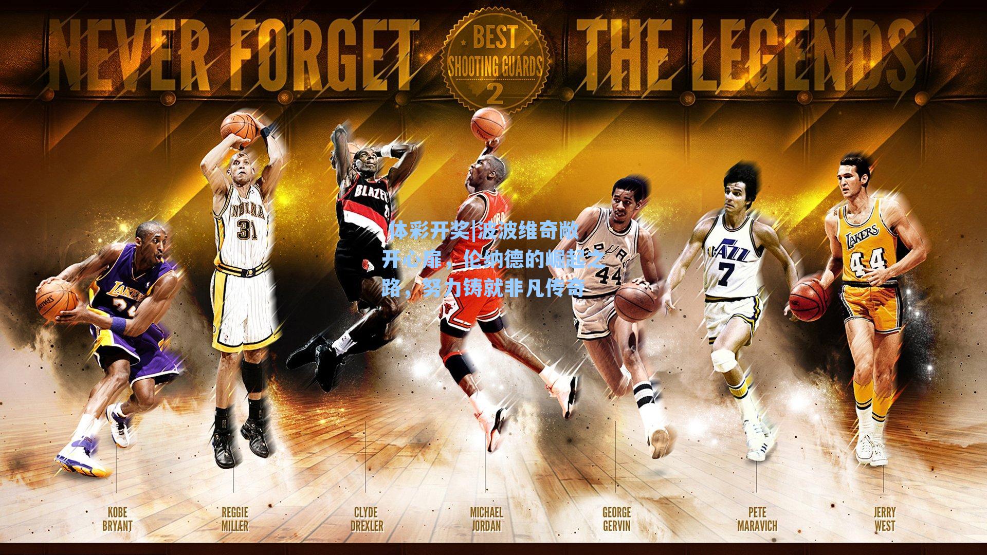 波波维奇敞开心扉,伦纳德的崛起之路,努力铸就非凡传奇