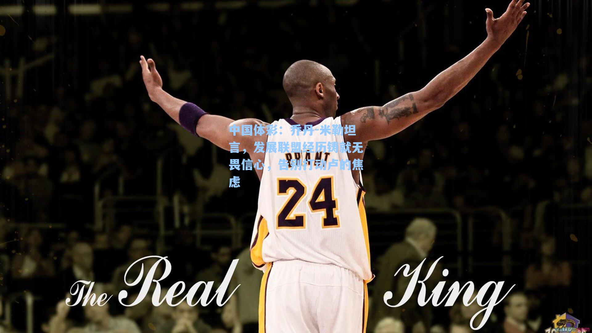 乔丹-米勒坦言，发展联盟经历铸就无畏信心，告别打动卢的焦虑