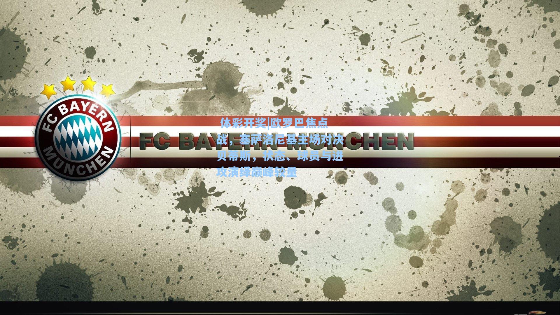 欧罗巴焦点战,塞萨洛尼基主场对决贝蒂斯,状态、球员与进攻演绎巅峰较量