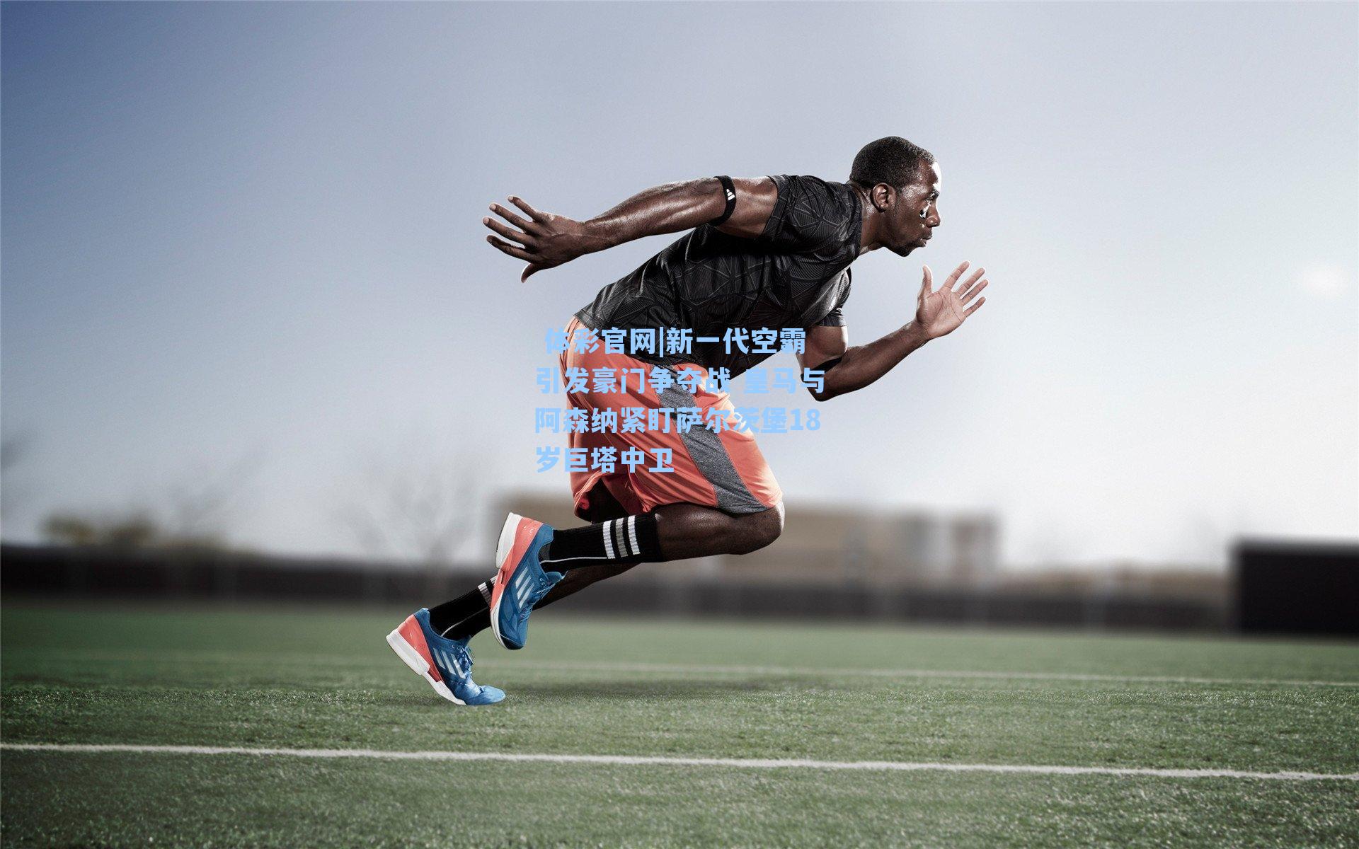 新一代空霸引发豪门争夺战 皇马与阿森纳紧盯萨尔茨堡18岁巨塔中卫